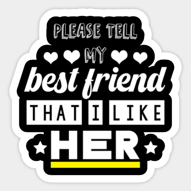 Please Tell My Best Friend, That I Like Her I Love You Sticker